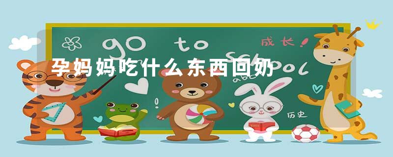 孕妈妈吃什么东西回奶