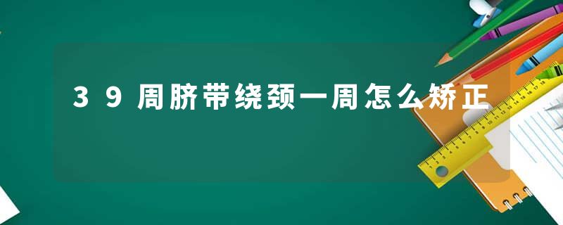 39周脐带绕颈一周怎么矫正