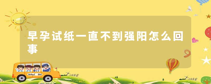 早孕试纸一直不到强阳怎么回事