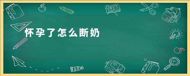 怀孕了怎么断奶