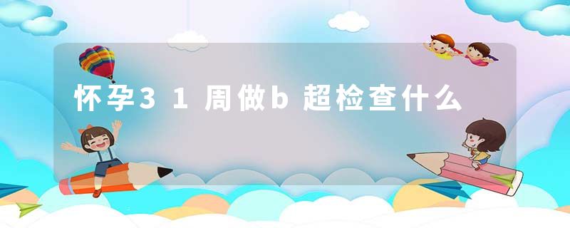 怀孕31周做b超检查什么