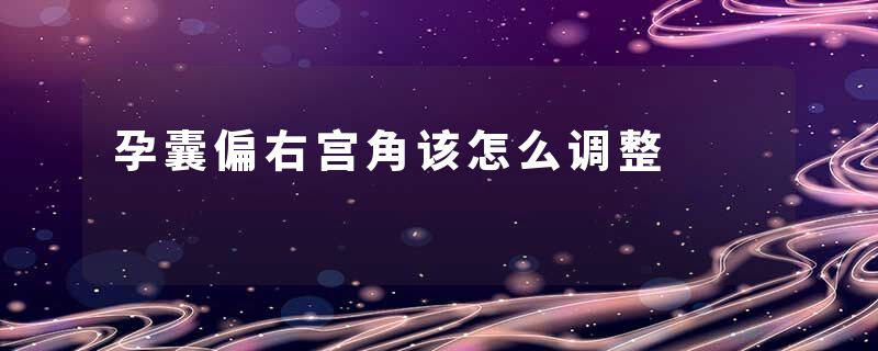 孕囊偏右宫角该怎么调整