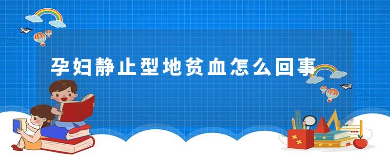 孕妇静止型地贫血怎么回事
