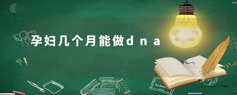 孕妇几个月能做dna