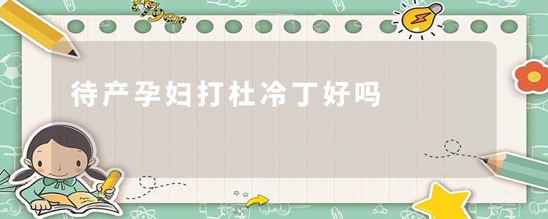 待产孕妇打杜冷丁好吗