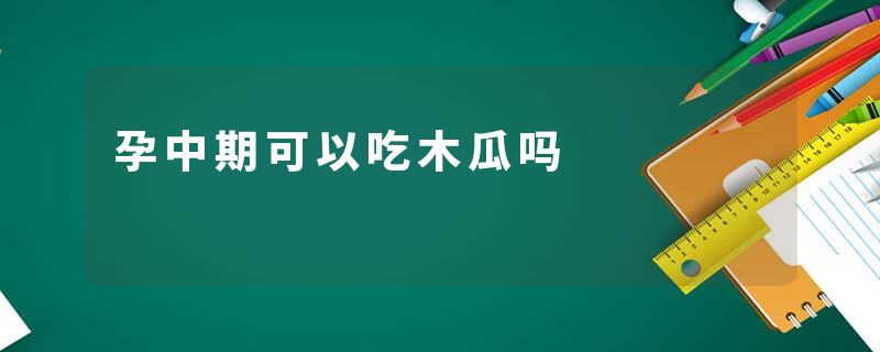 孕中期可以吃木瓜吗