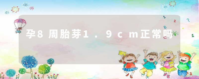 孕8周胎芽1.9cm正常吗