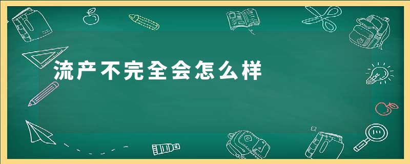 流产不完全会怎么样