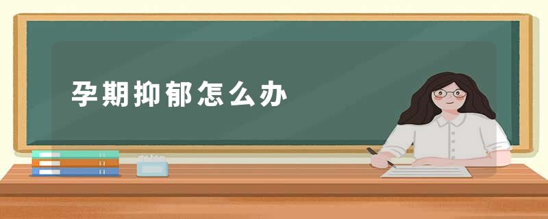 孕期抑郁怎么办