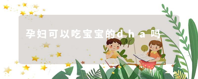 孕妇可以吃宝宝的dha吗