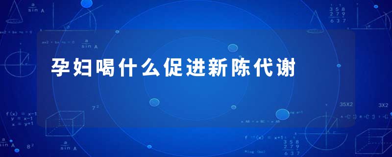 孕妇喝什么促进新陈代谢