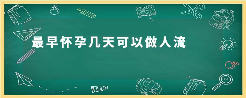 最早怀孕几天可以做人流
