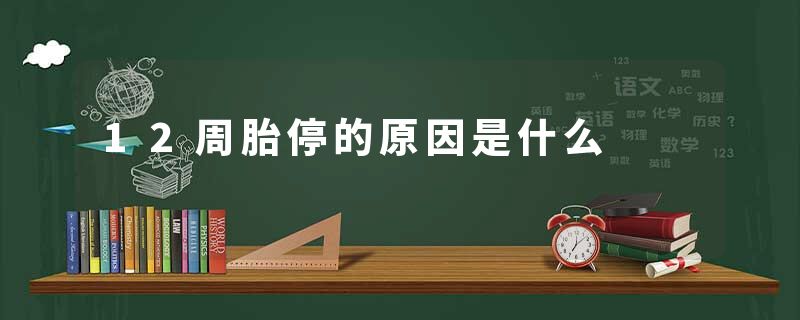 12周胎停的原因是什么