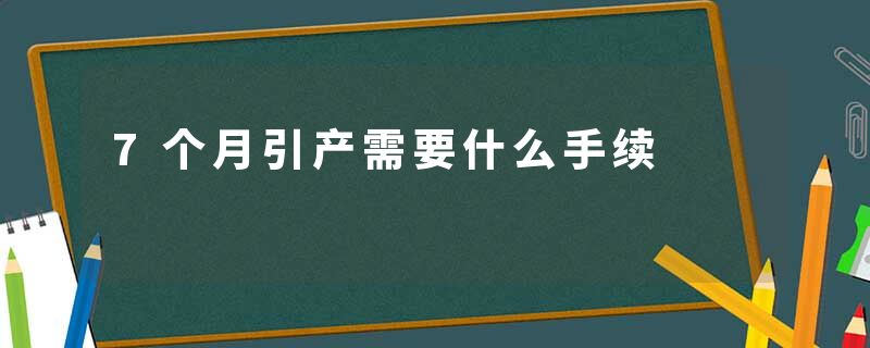 7个月引产需要什么手续
