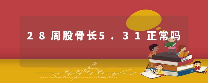 28周股骨长5.31正常吗