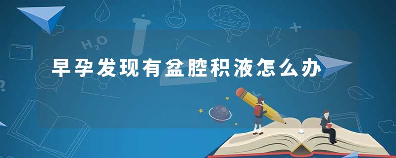 早孕发现有盆腔积液怎么办