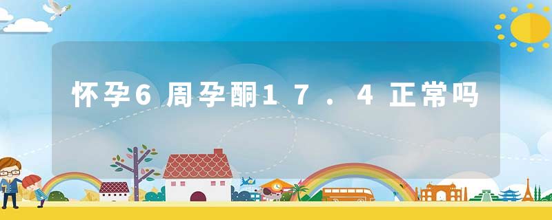 怀孕6周孕酮17.4正常吗