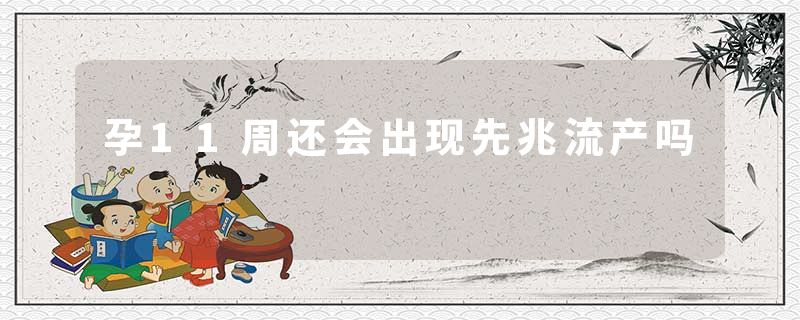 孕11周还会出现先兆流产吗