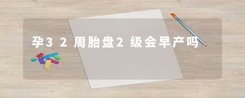 孕32周胎盘2级会早产吗