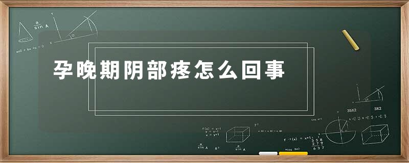 孕晚期阴部疼怎么回事