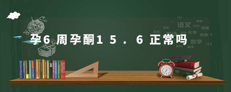 孕6周孕酮15.6正常吗