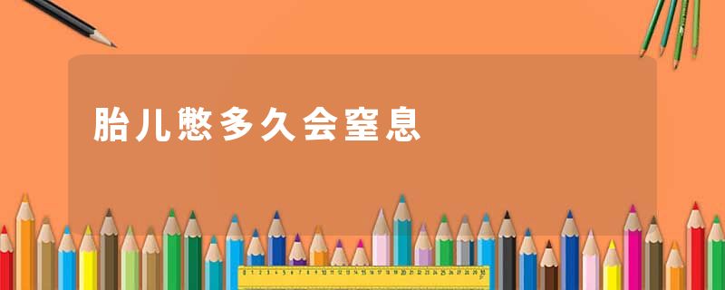胎儿憋多久会窒息