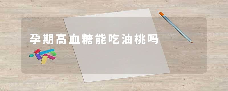 孕期高血糖能吃油桃吗