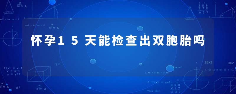 怀孕15天能检查出双胞胎吗