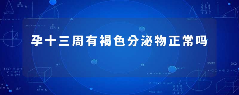 孕十三周有褐色分泌物正常吗