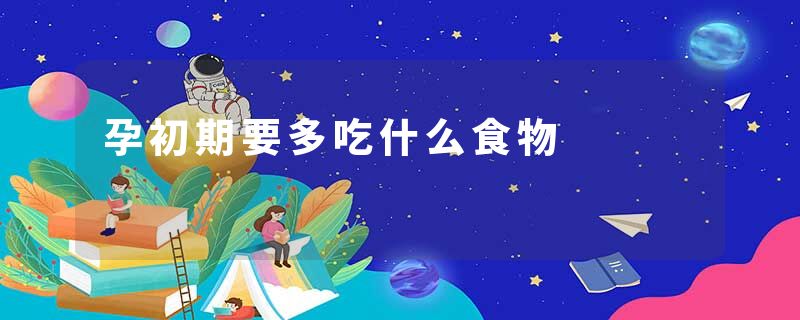 孕初期要多吃什么食物