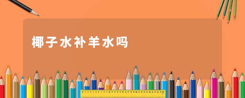 椰子水补羊水吗