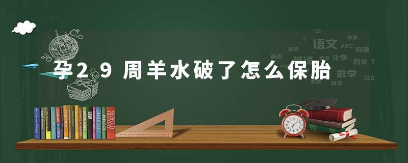 孕29周羊水破了怎么保胎