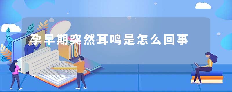 孕早期突然耳鸣是怎么回事