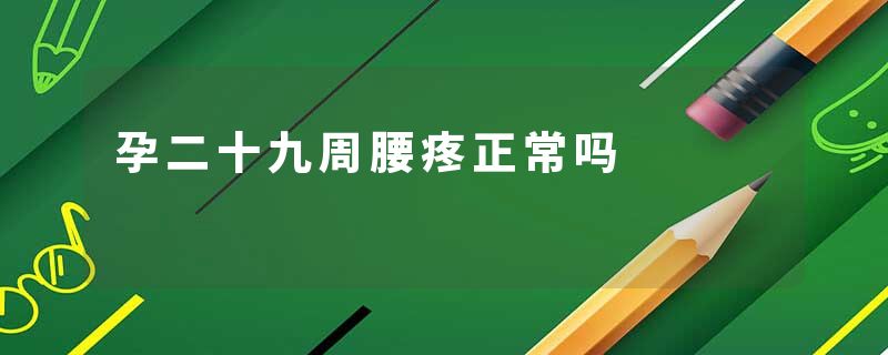 孕二十九周腰疼正常吗