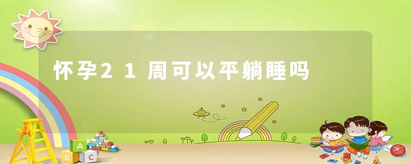 怀孕21周可以平躺睡吗