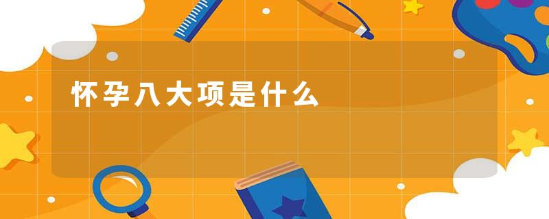 怀孕八大项是什么