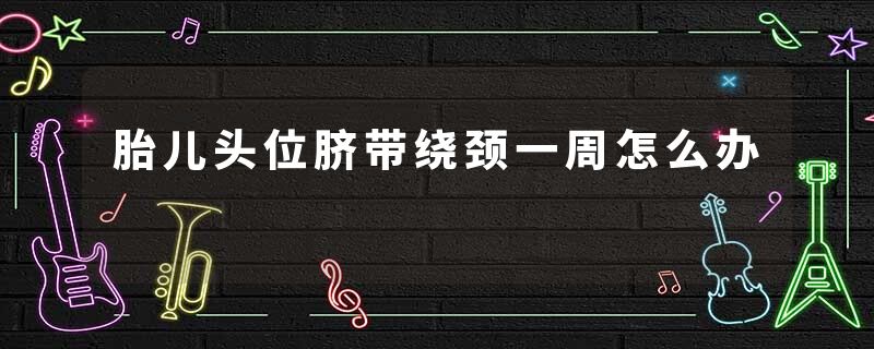胎儿头位脐带绕颈一周怎么办