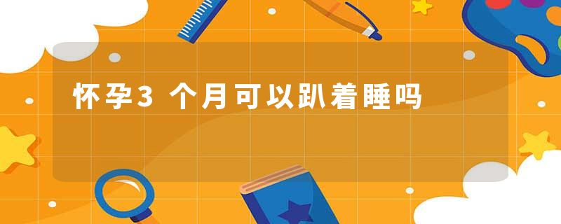 怀孕3个月可以趴着睡吗