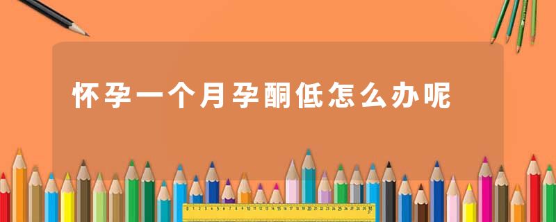 怀孕一个月孕酮低怎么办呢