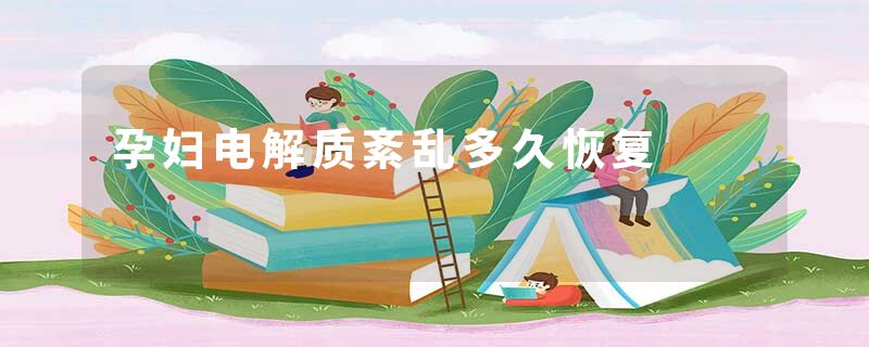孕妇电解质紊乱多久恢复