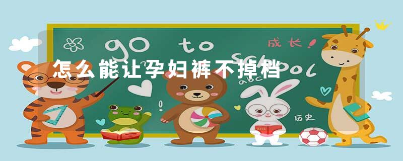 怎么能让孕妇裤不掉档