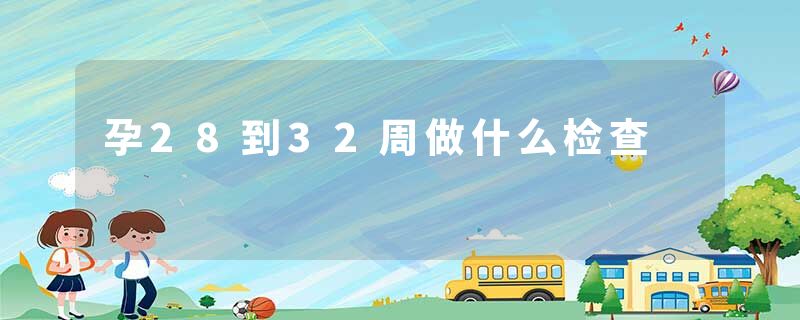 孕28到32周做什么检查