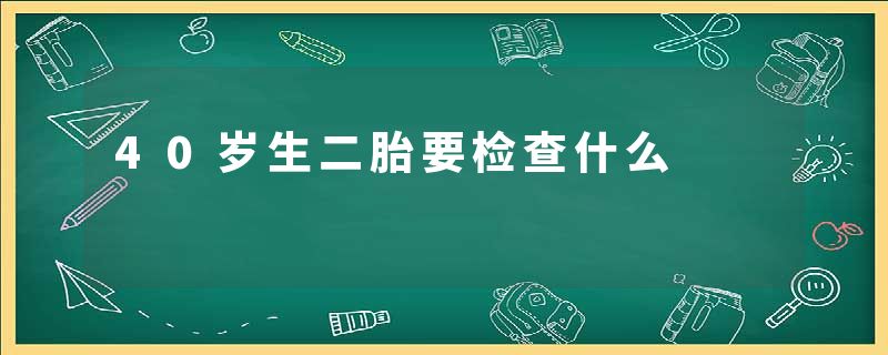 40岁生二胎要检查什么