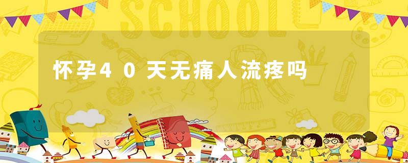怀孕40天无痛人流疼吗