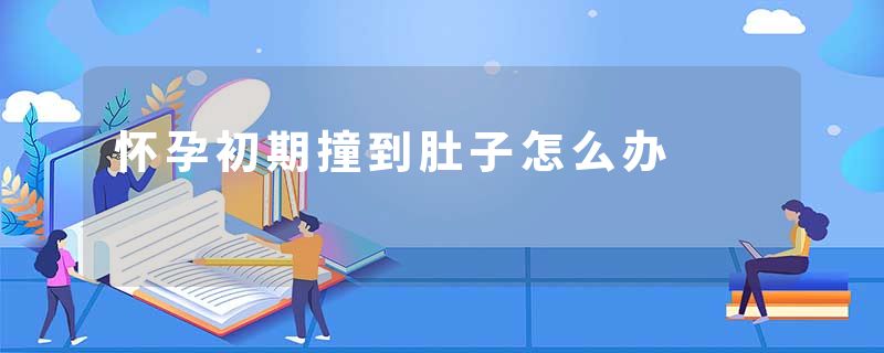 怀孕初期撞到肚子怎么办