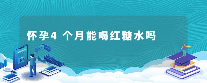 怀孕4个月能喝红糖水吗