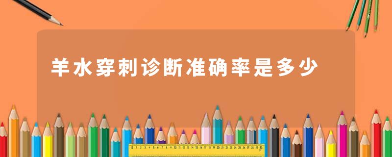羊水穿刺诊断准确率是多少