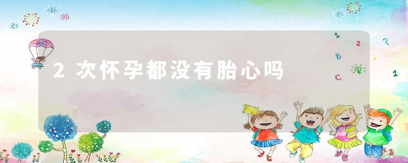 2次怀孕都没有胎心吗