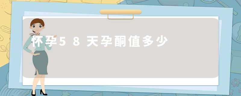 怀孕58天孕酮值多少