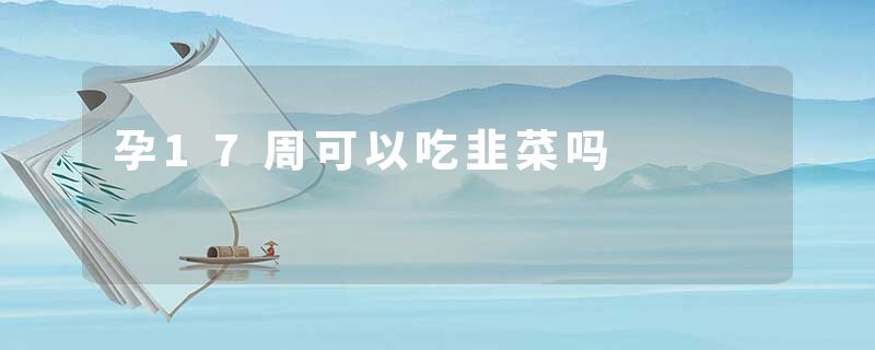 孕17周可以吃韭菜吗